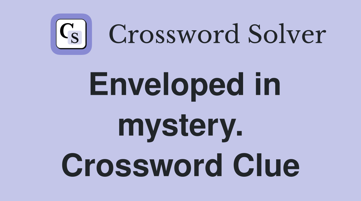 Enveloped in mystery. Crossword Clue