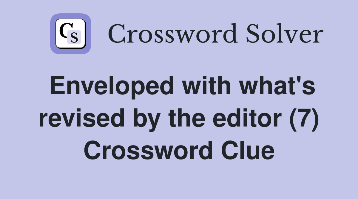 Enveloped with what's revised by the editor (7) Crossword Clue