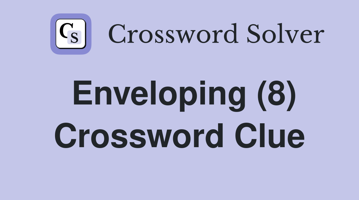 Enveloping (8) Crossword Clue