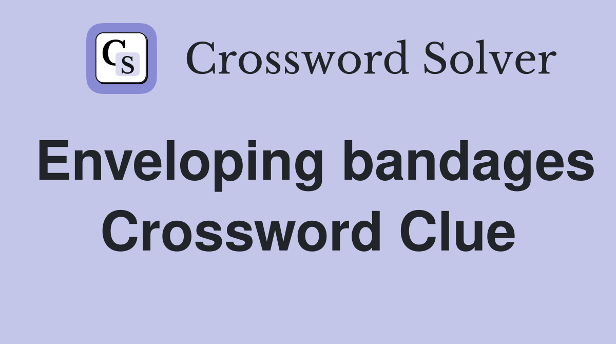 Enveloping bandages Crossword Clue