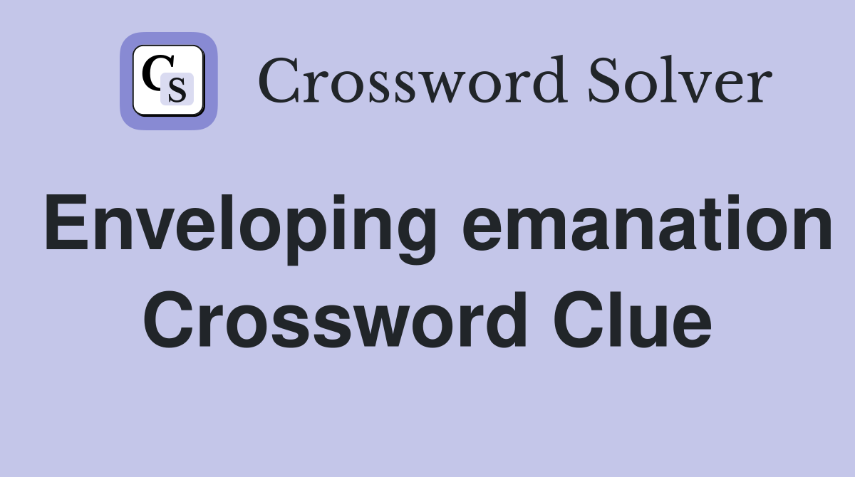 Enveloping emanation Crossword Clue