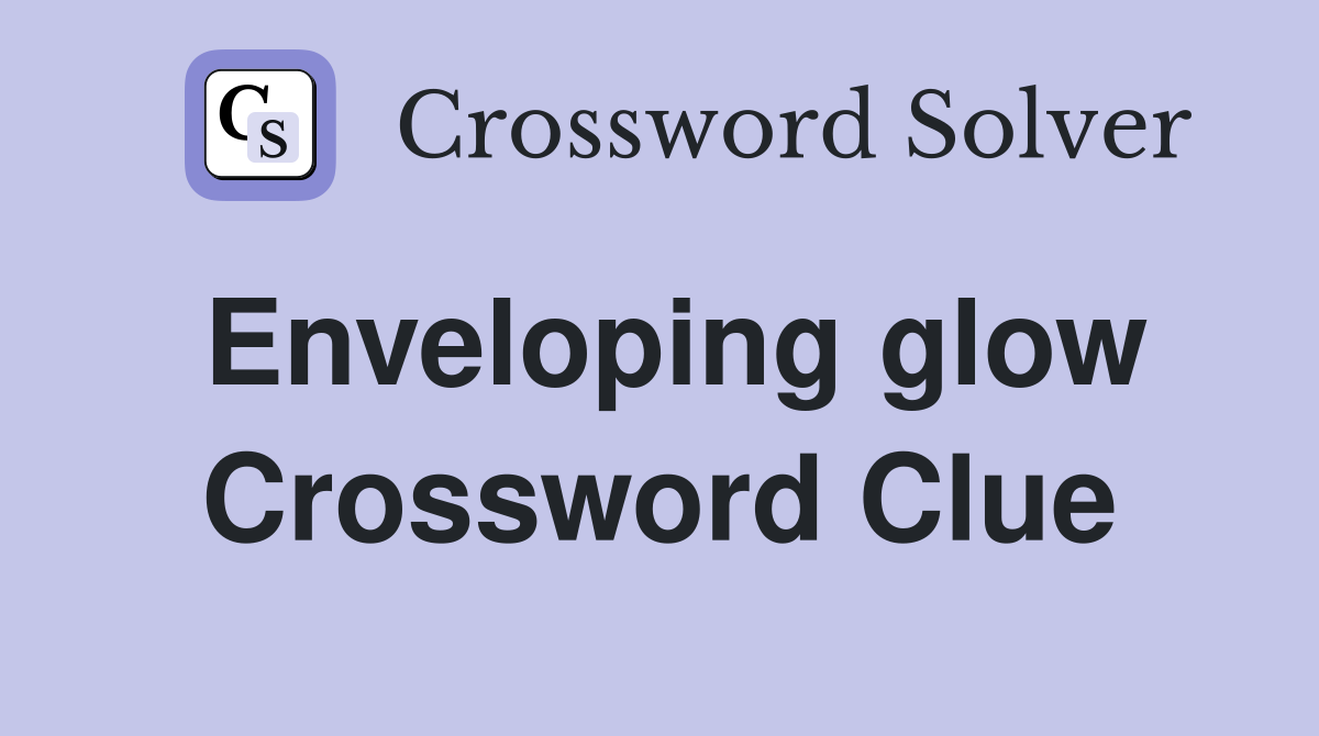 Enveloping glow Crossword Clue