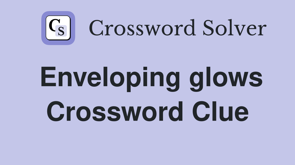 Enveloping glows Crossword Clue