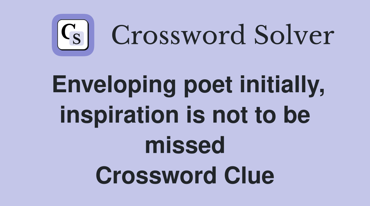 Enveloping poet initially, inspiration is not to be missed Crossword Clue