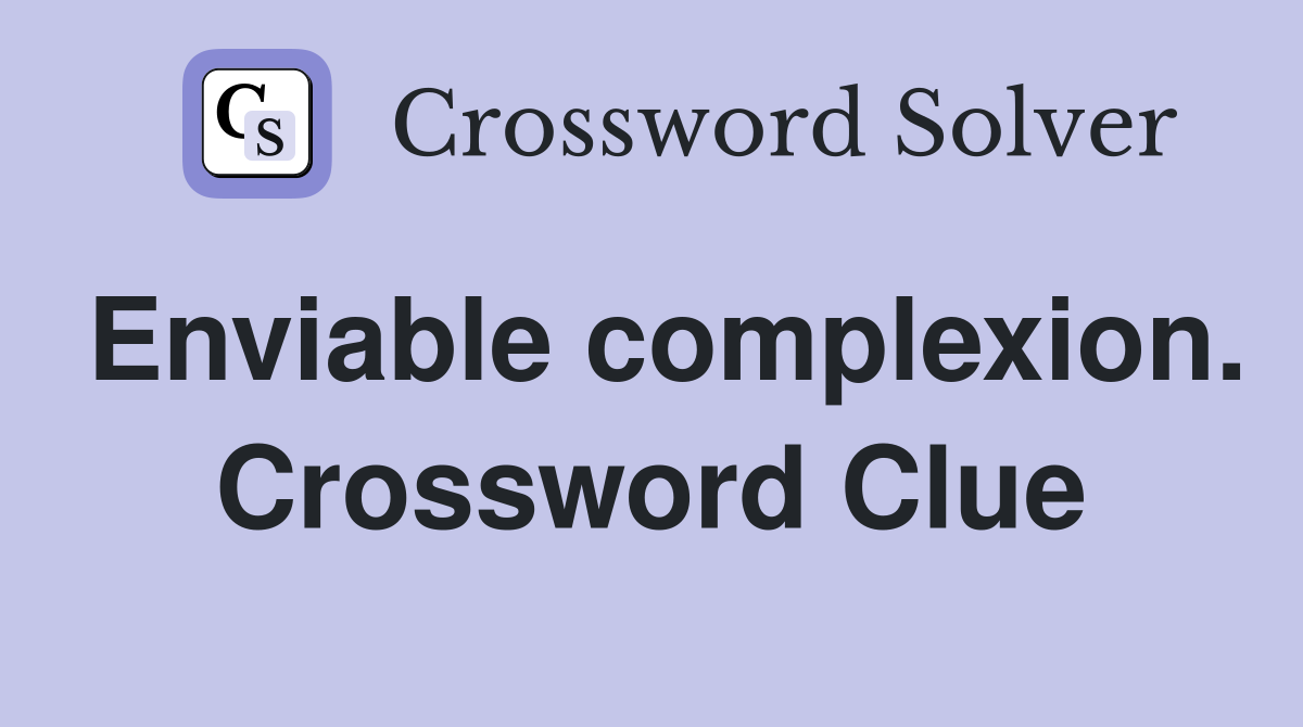Enviable complexion. Crossword Clue