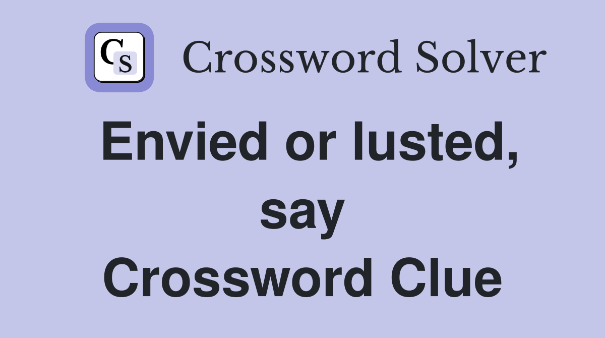 Envied or lusted, say Crossword Clue