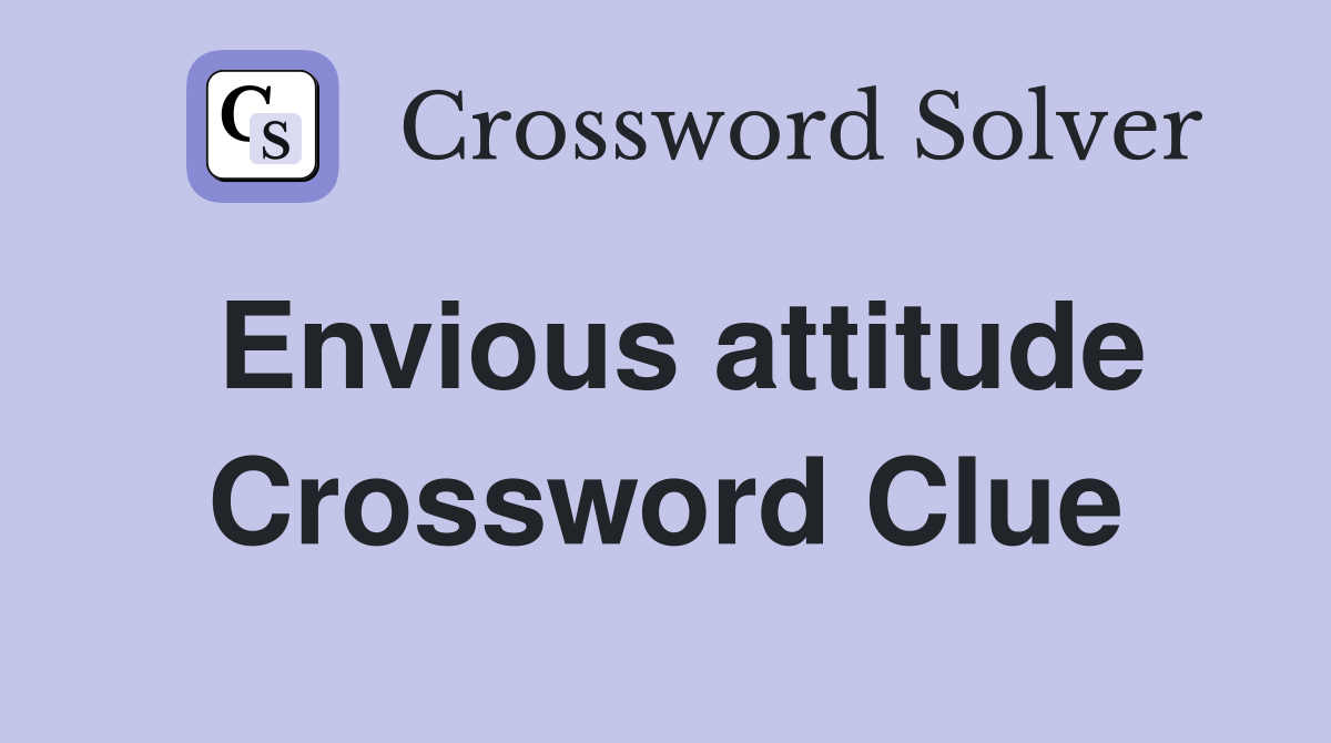 Envious attitude Crossword Clue
