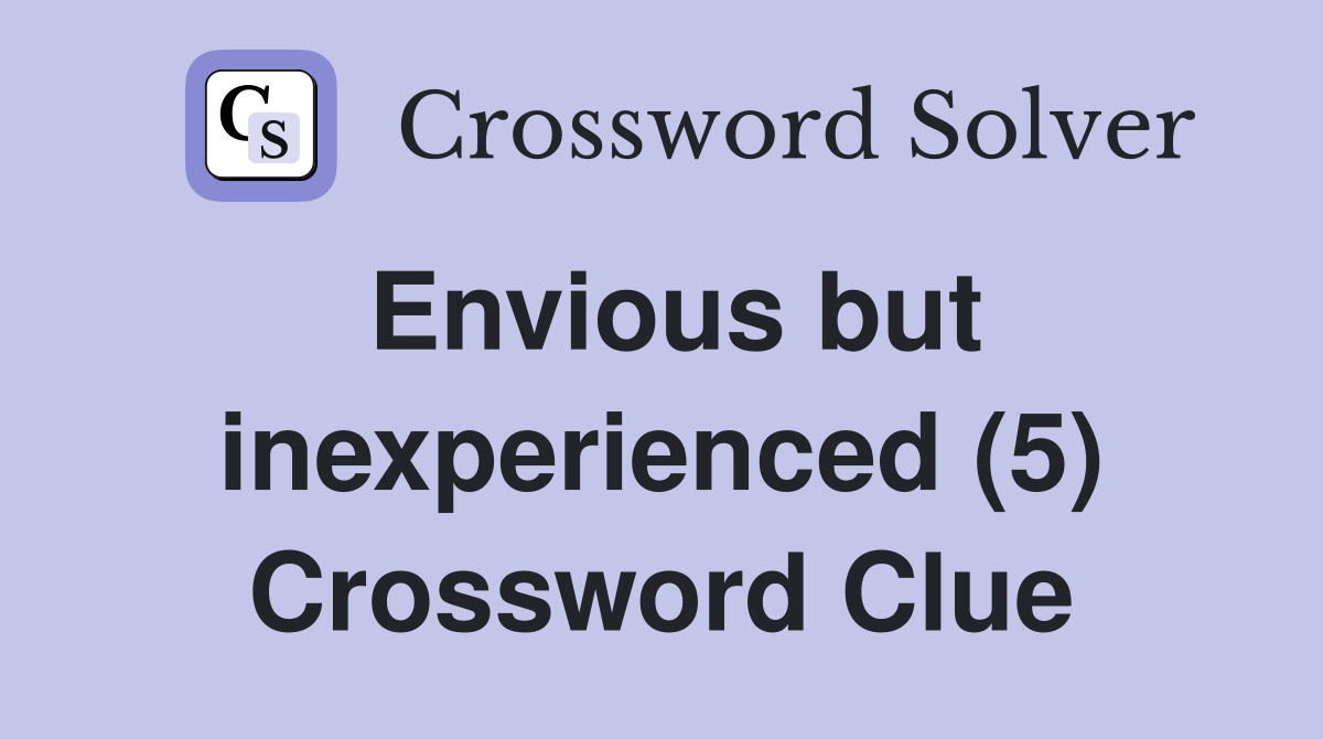 Envious but inexperienced (5) Crossword Clue
