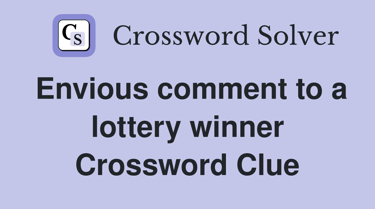 Envious comment to a lottery winner Crossword Clue