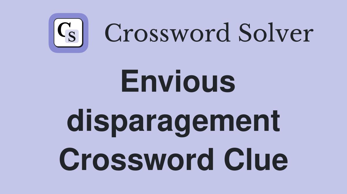 Envious disparagement Crossword Clue