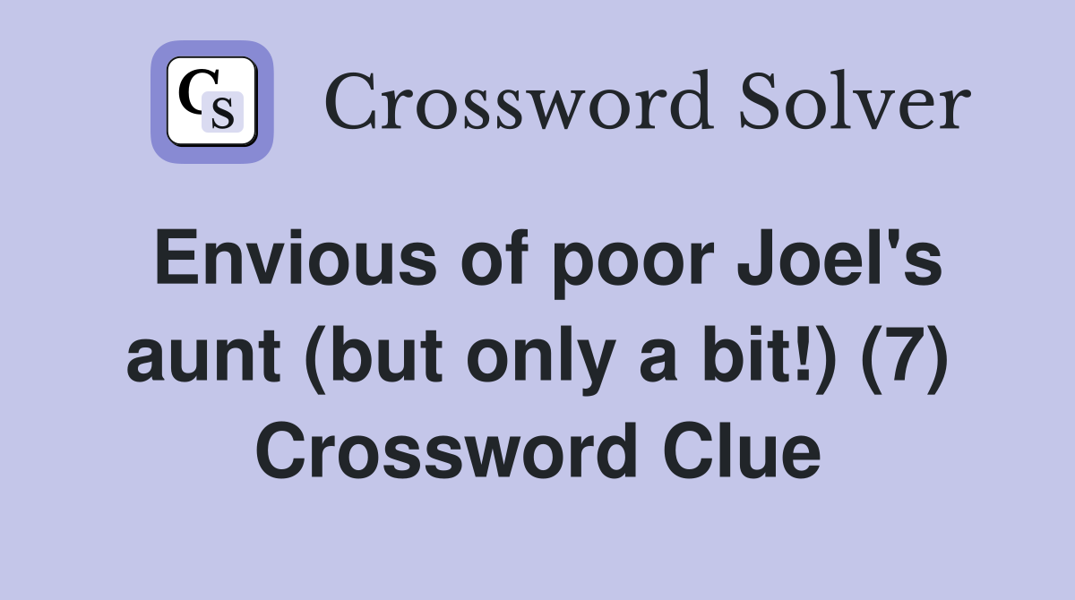 Envious of poor Joel's aunt (but only a bit!) (7) Crossword Clue