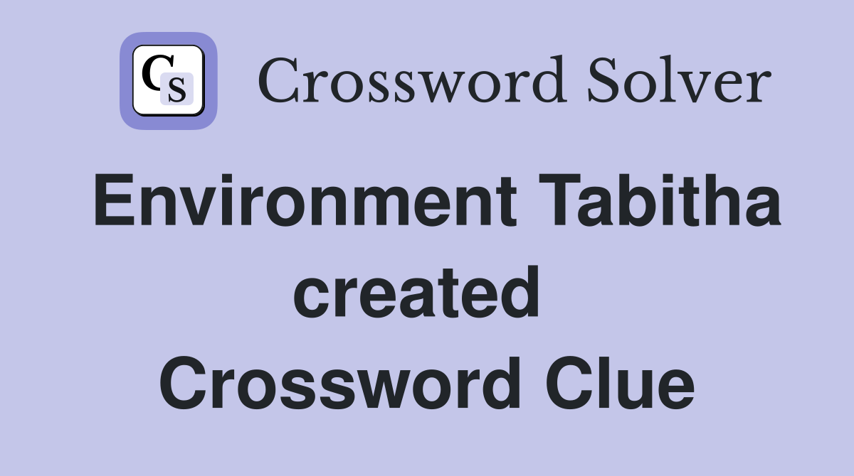 Environment Tabitha created  Crossword Clue