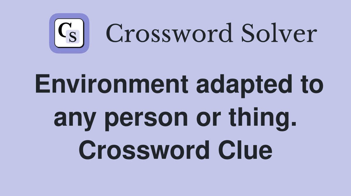 Environment adapted to any person or thing. Crossword Clue