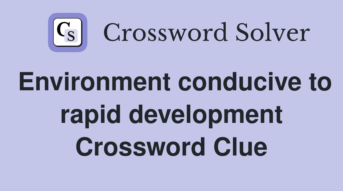 Environment conducive to rapid development Crossword Clue