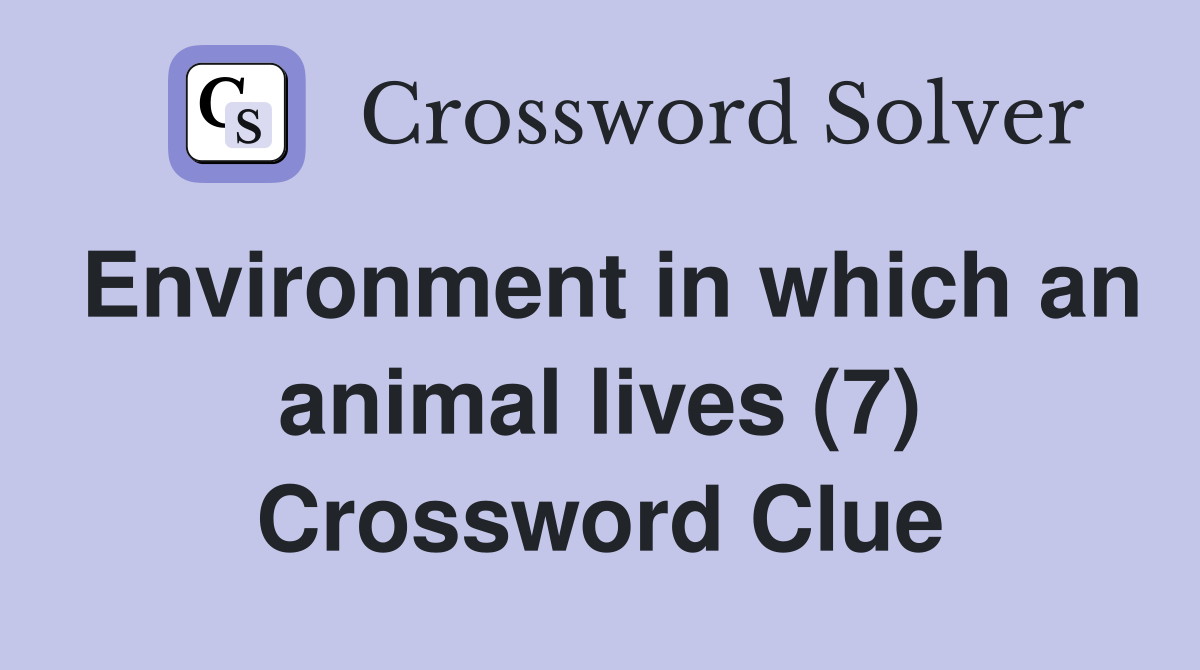 Environment in which an animal lives (7) Crossword Clue