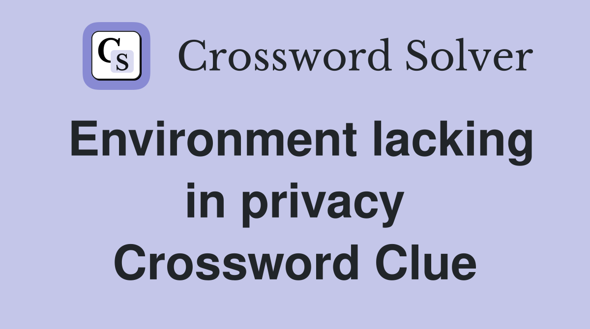 Environment lacking in privacy Crossword Clue