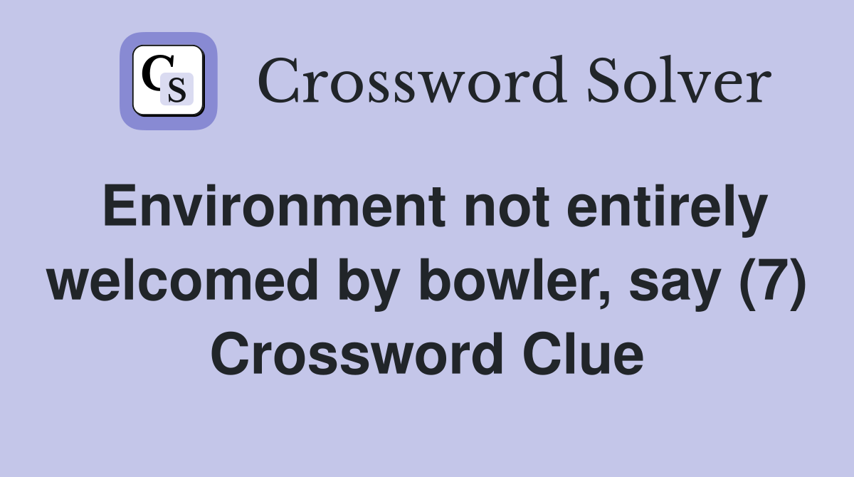 Environment not entirely welcomed by bowler, say (7) Crossword Clue