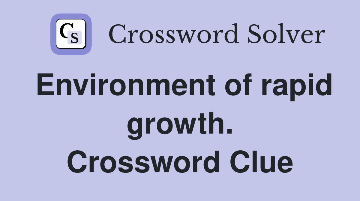 Environment of rapid growth. Crossword Clue