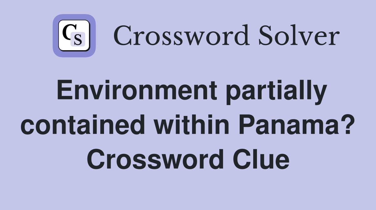 Environment partially contained within Panama? Crossword Clue