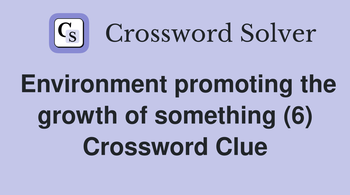 Environment promoting the growth of something (6) Crossword Clue