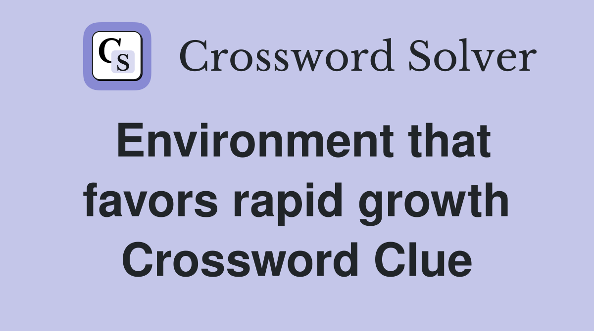 Environment that favors rapid growth Crossword Clue
