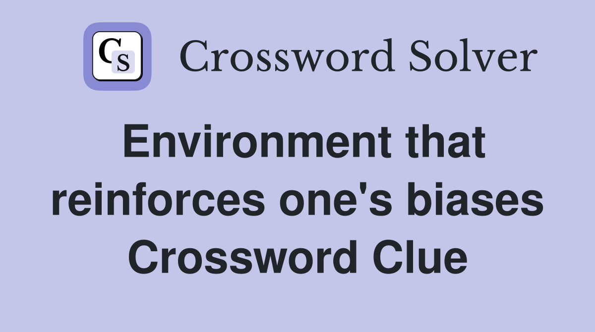Environment that reinforces one's biases Crossword Clue