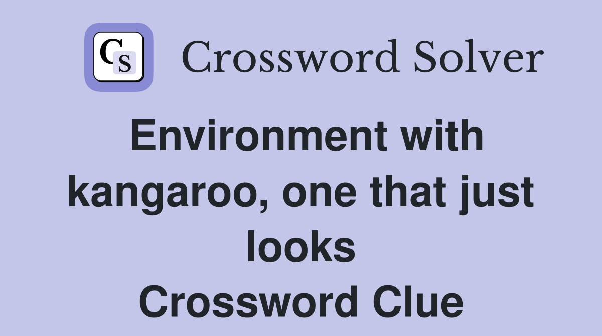 Environment with kangaroo, one that just looks Crossword Clue