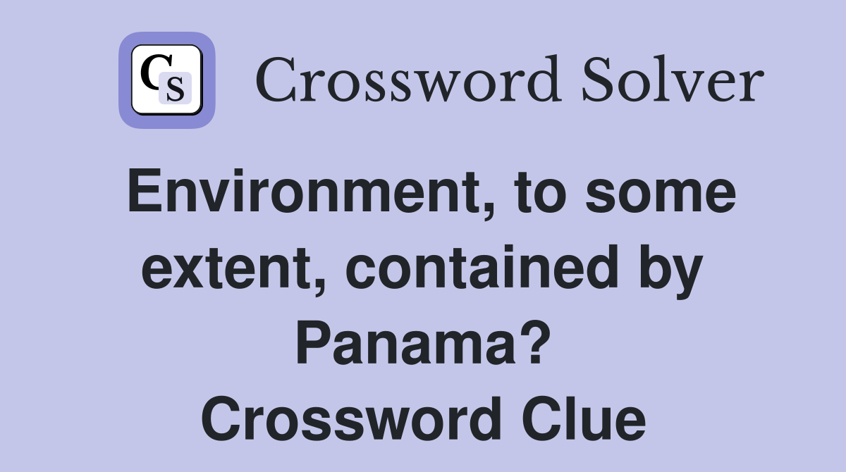 Environment, to some extent, contained by Panama? Crossword Clue