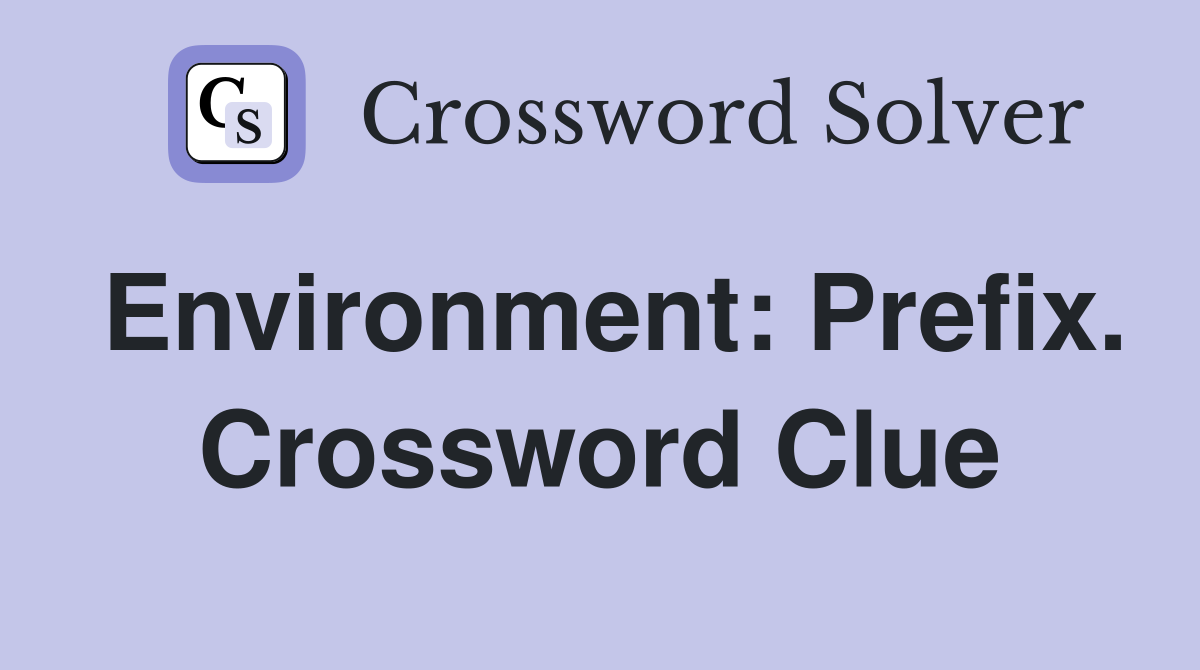 Environment: Prefix. Crossword Clue