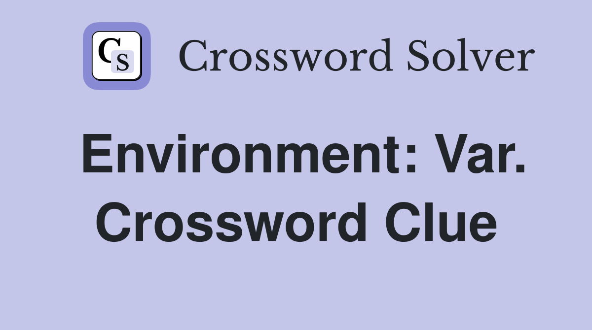 Environment: Var. Crossword Clue