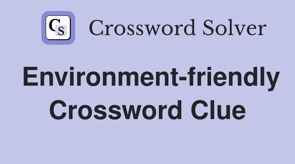 Environment-friendly Crossword Clue