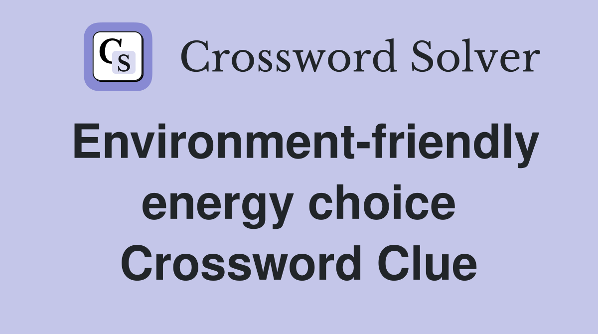 Environment-friendly energy choice Crossword Clue