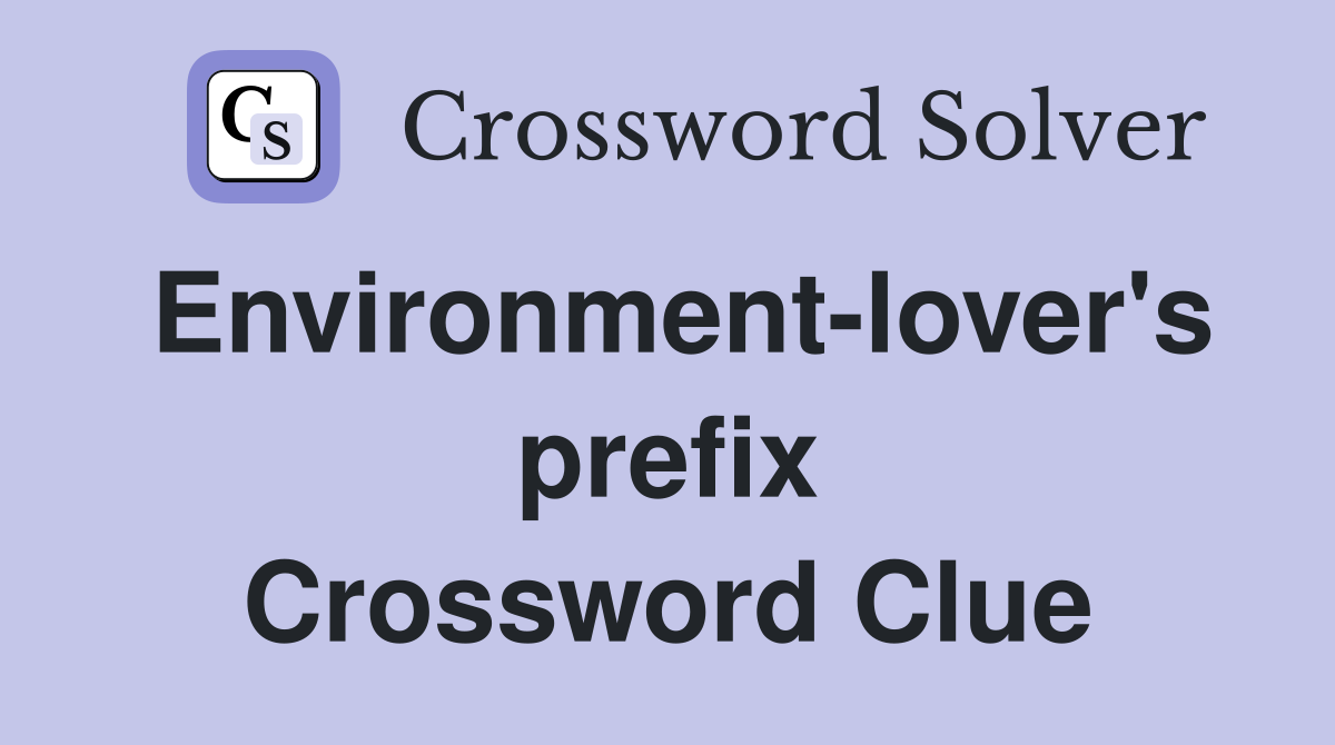 Environment-lover's prefix Crossword Clue