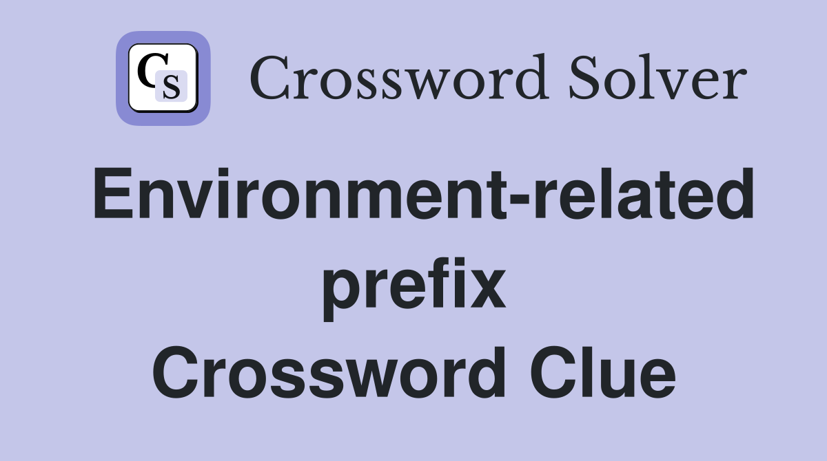 Environment-related prefix Crossword Clue