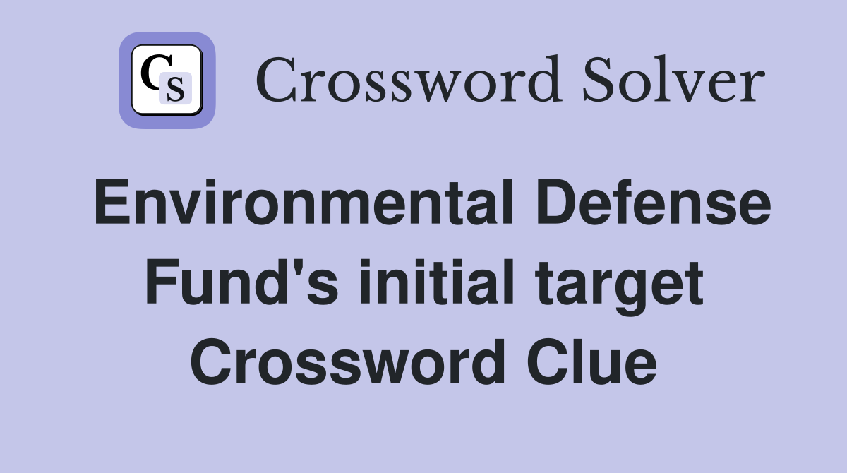 Environmental Defense Fund's initial target Crossword Clue