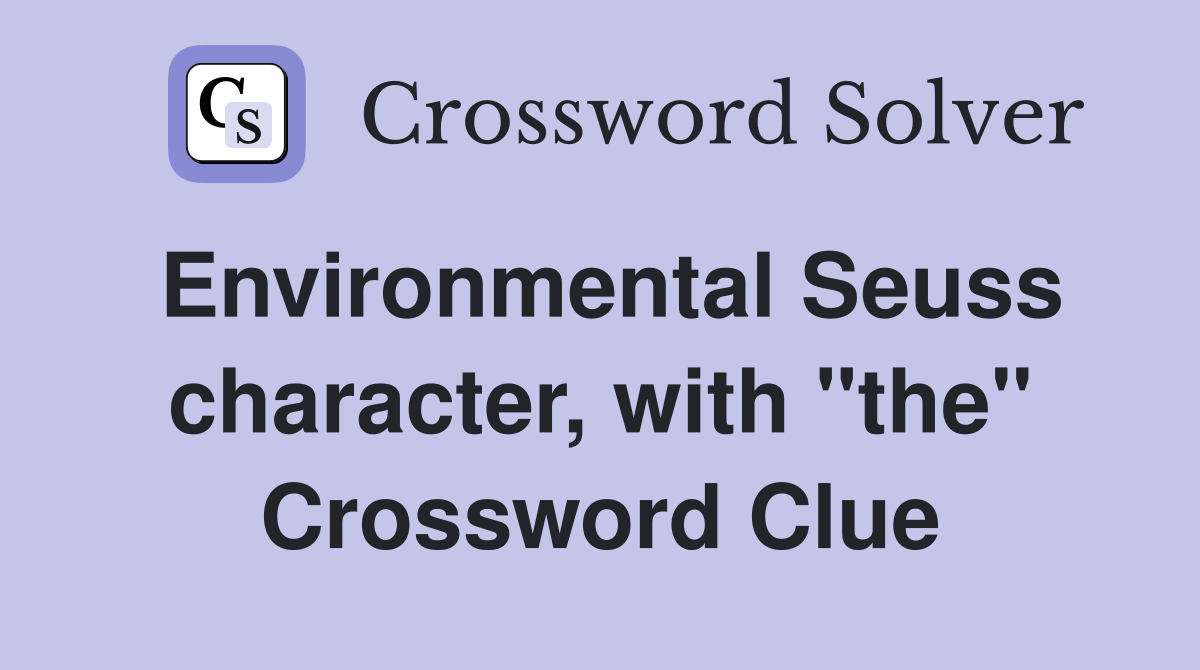 Environmental Seuss character, with "the" Crossword Clue