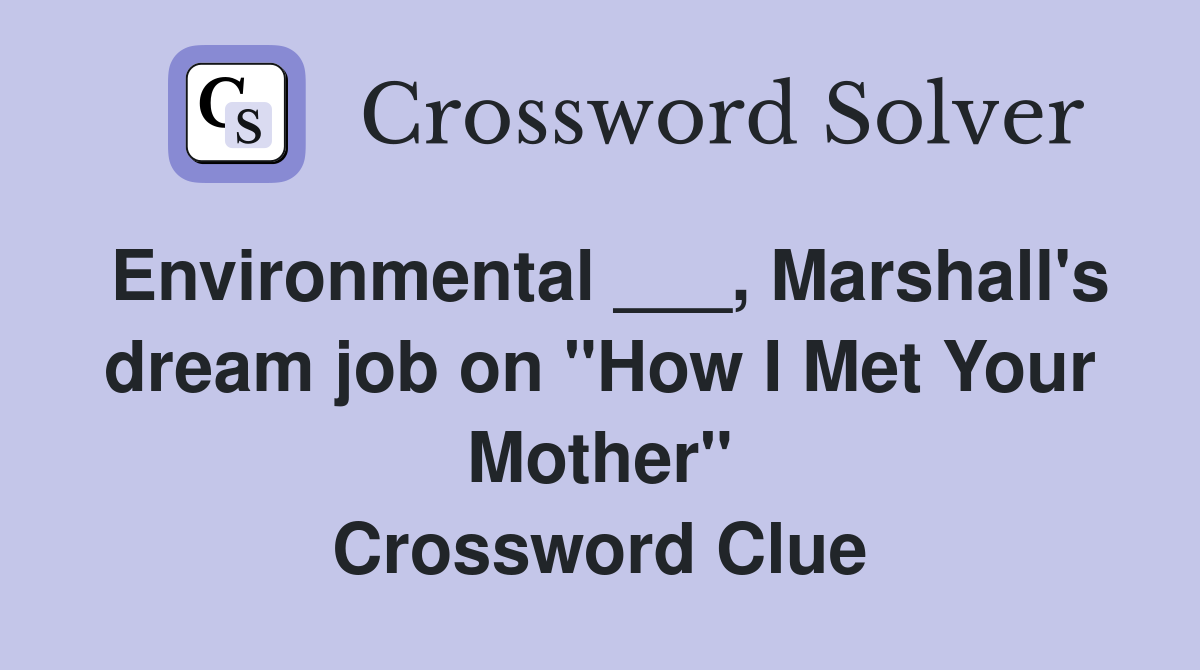 Environmental ___, Marshall's dream job on "How I Met Your Mother" Crossword Clue
