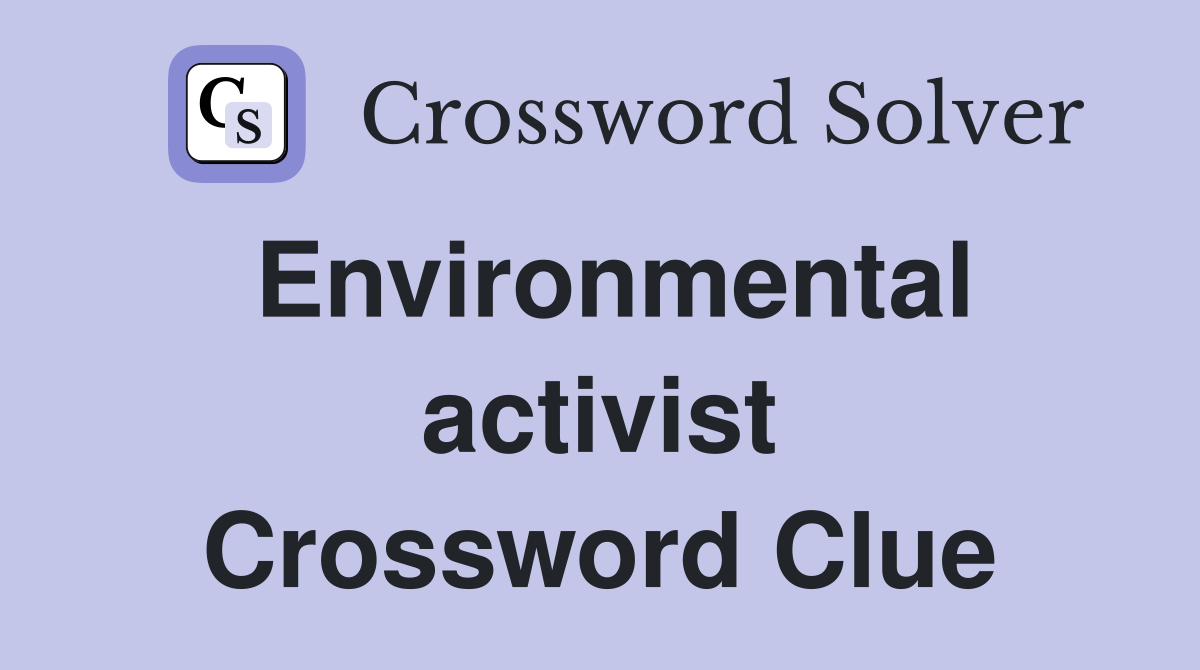 Environmental activist Crossword Clue