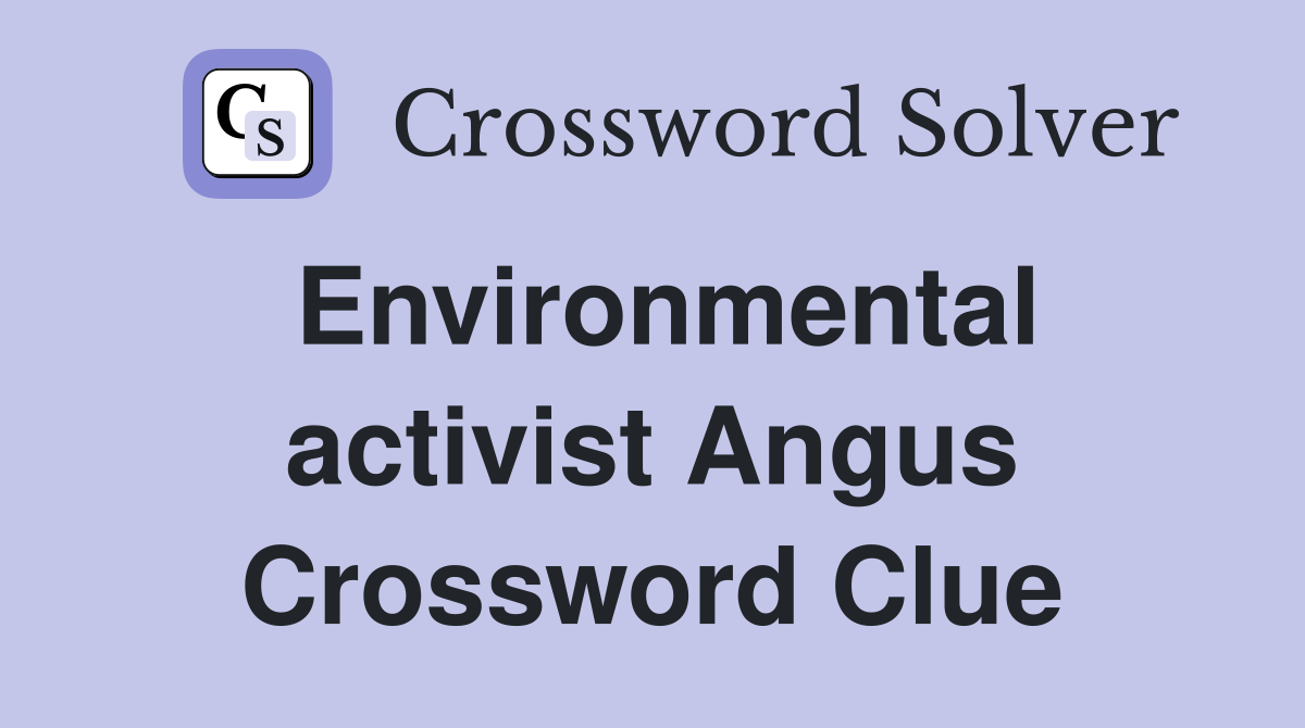 Environmental activist Angus Crossword Clue