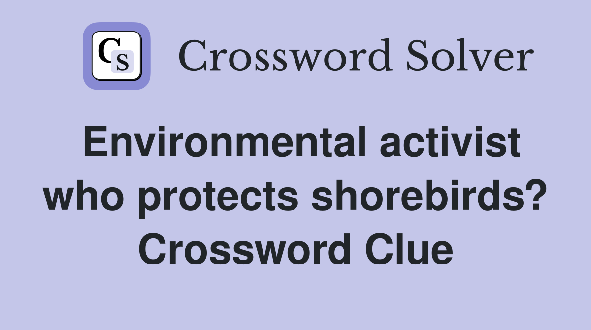 Environmental activist who protects shorebirds? Crossword Clue