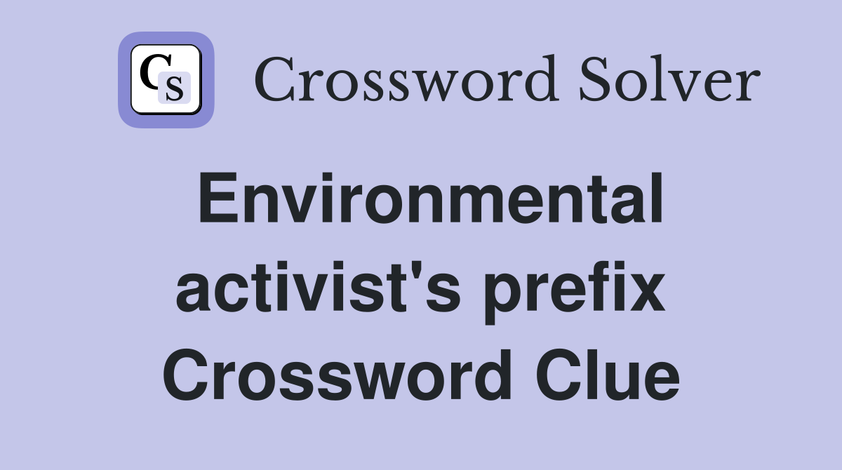 Environmental activist's prefix Crossword Clue