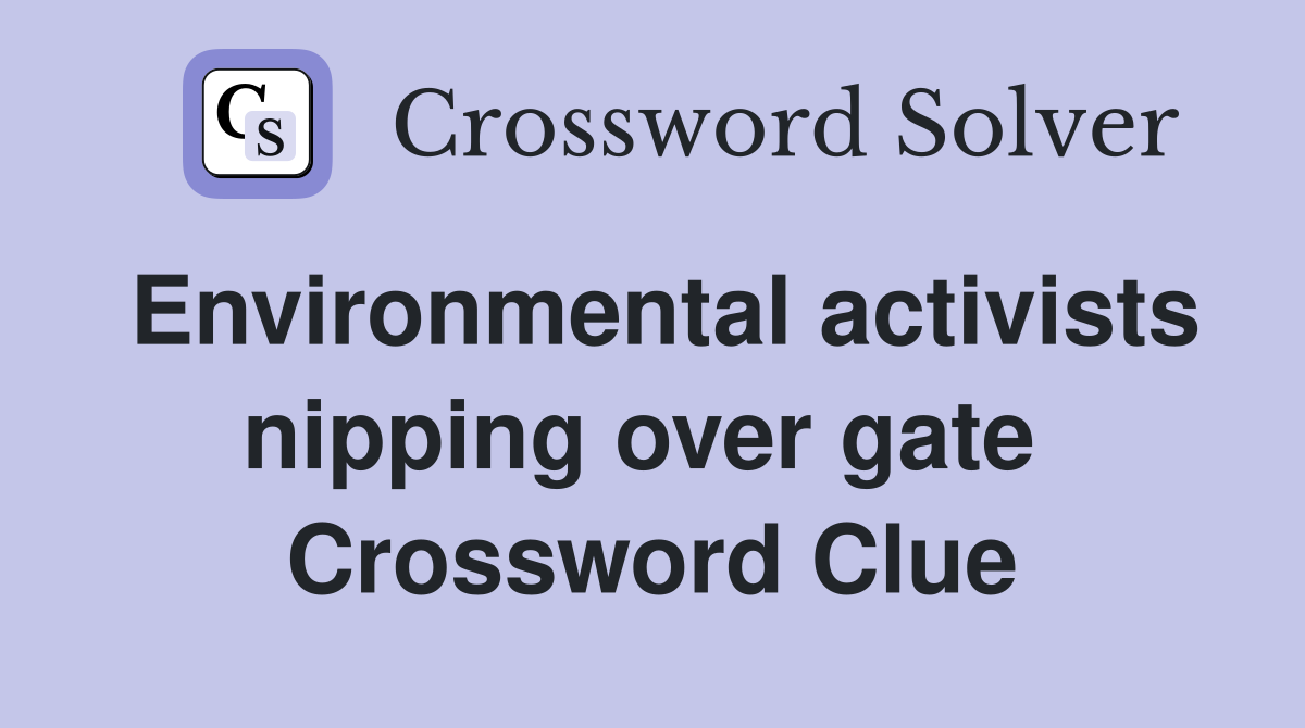 Environmental activists nipping over gate  Crossword Clue