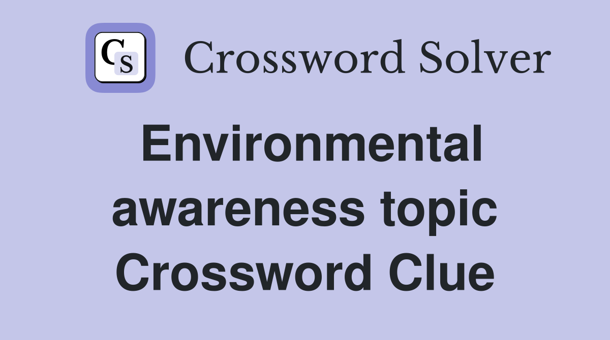 Environmental awareness topic Crossword Clue