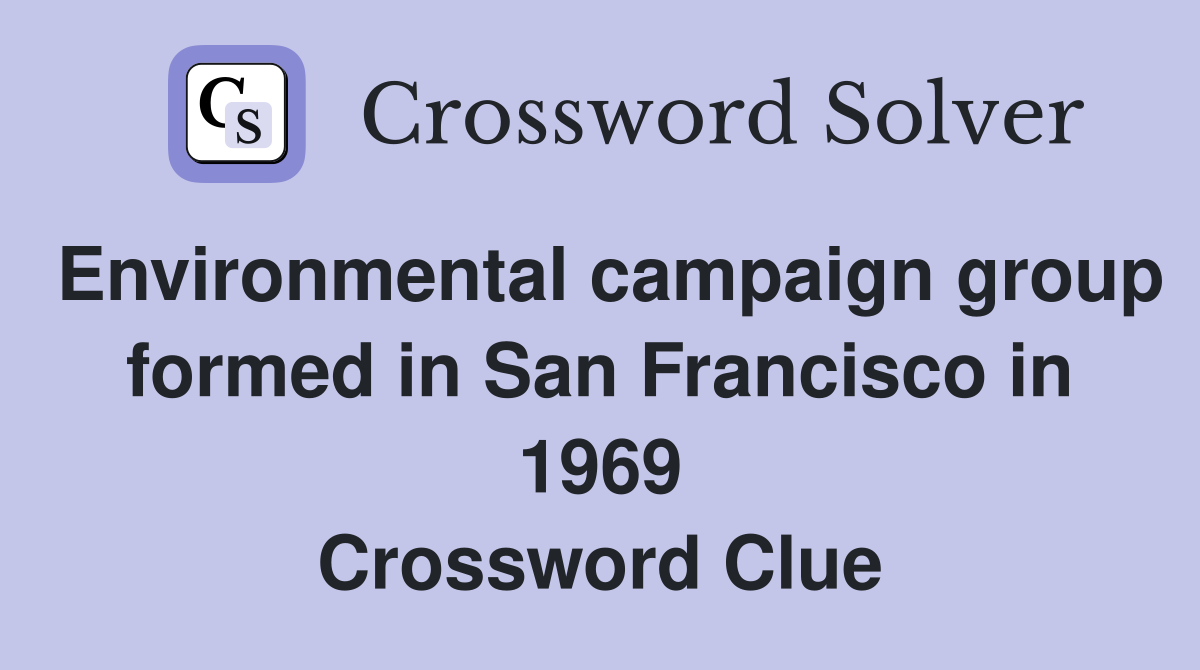 Environmental campaign group formed in San Francisco in 1969 Crossword Clue
