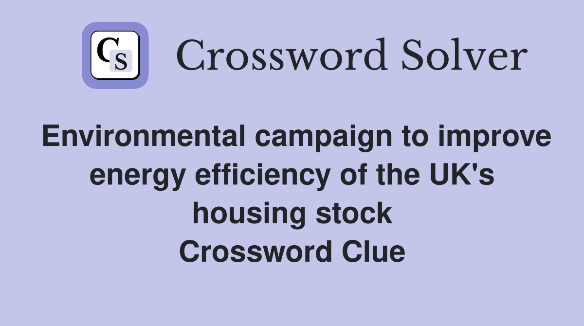 Environmental campaign to improve energy efficiency of the UK's housing stock Crossword Clue