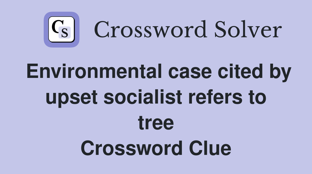 Environmental case cited by upset socialist refers to tree Crossword Clue