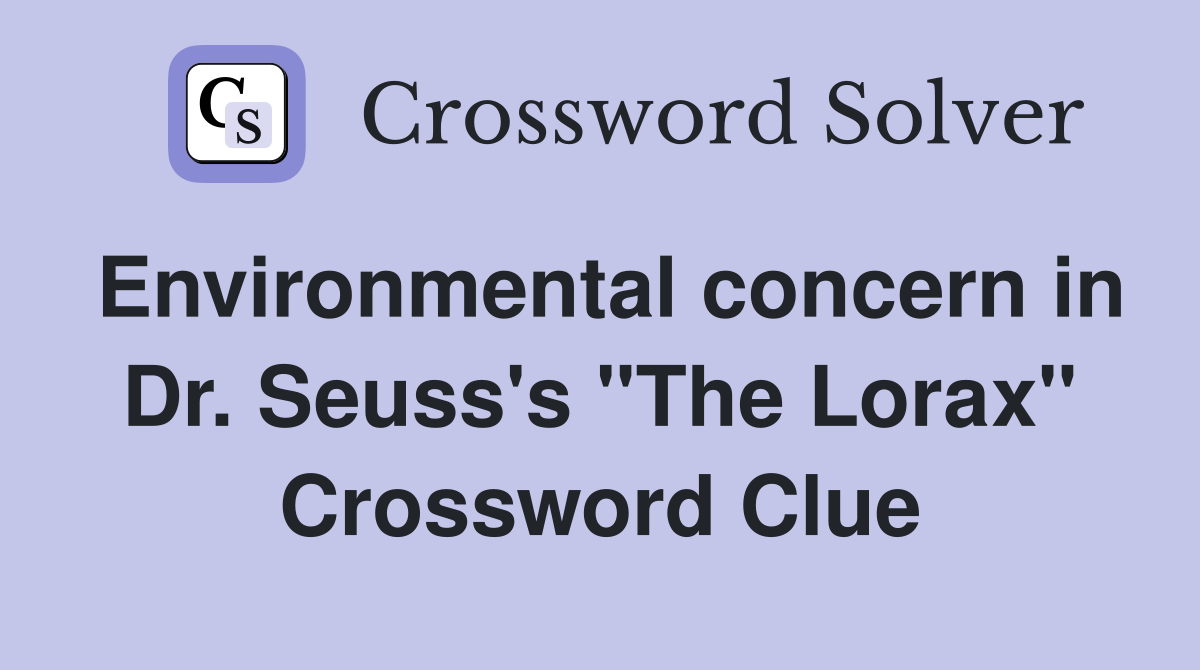 Environmental concern in Dr. Seuss's "The Lorax" Crossword Clue