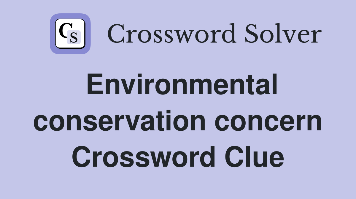 Environmental conservation concern Crossword Clue