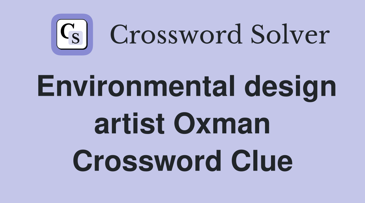 Environmental design artist Oxman Crossword Clue