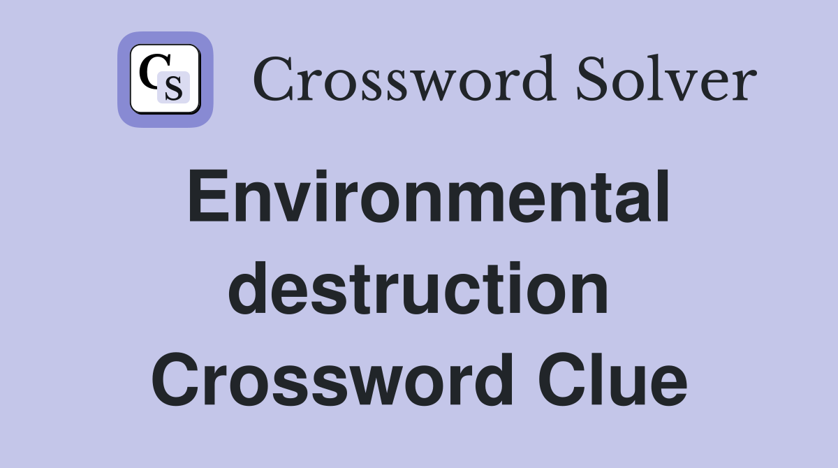 Environmental destruction Crossword Clue